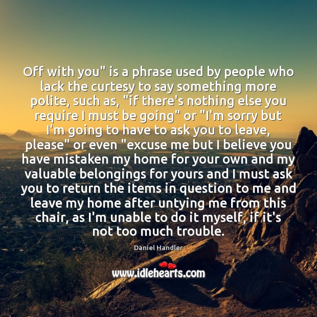 Off with you” is a phrase used by people who lack the Daniel Handler Picture Quote