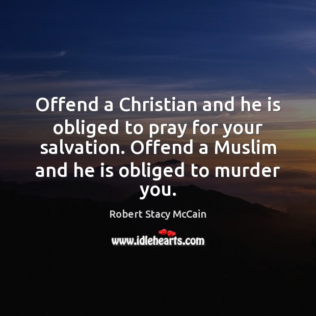 Offend a Christian and he is obliged to pray for your salvation. Robert Stacy McCain Picture Quote