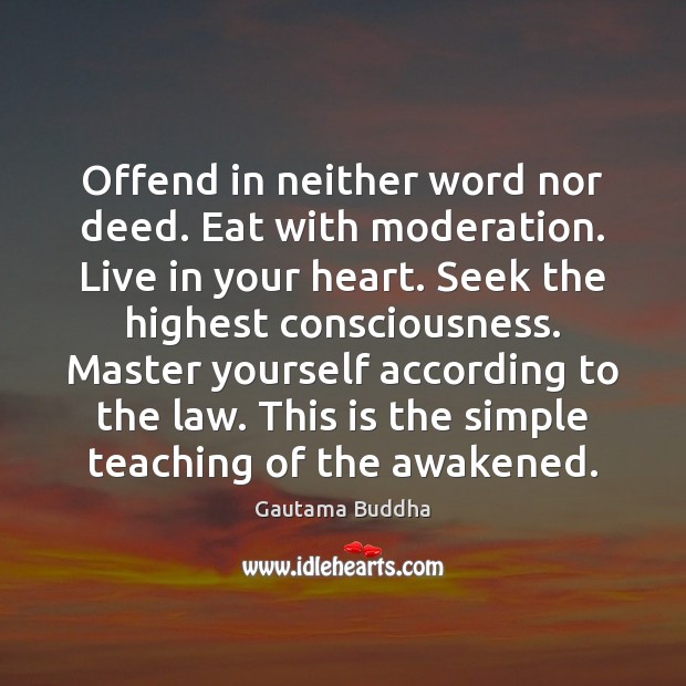 Offend in neither word nor deed. Eat with moderation. Live in your Gautama Buddha Picture Quote