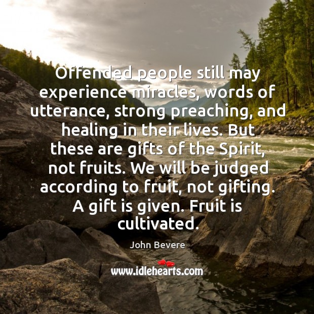 Offended people still may experience miracles, words of utterance, strong preaching, and John Bevere Picture Quote