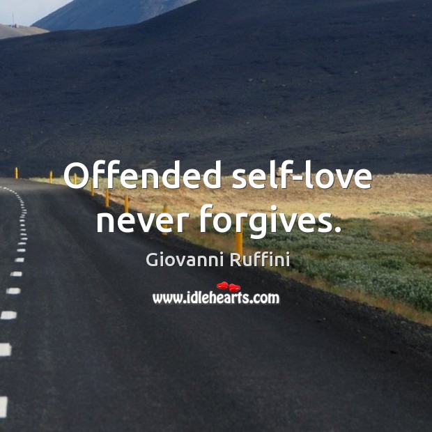 Offended self-love never forgives. Giovanni Ruffini Picture Quote