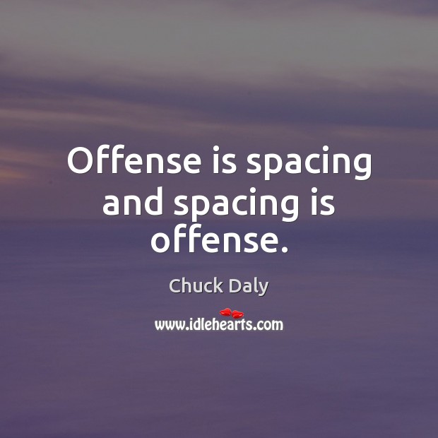Offense is spacing and spacing is offense. Chuck Daly Picture Quote