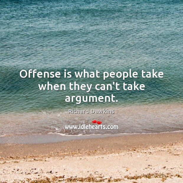 Offense is what people take when they can’t take argument. Richard Dawkins Picture Quote
