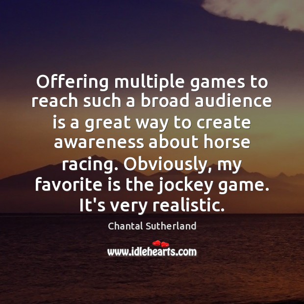 Offering multiple games to reach such a broad audience is a great Chantal Sutherland Picture Quote