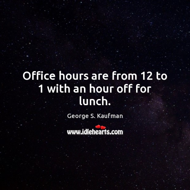 Office hours are from 12 to 1 with an hour off for lunch. George S. Kaufman Picture Quote