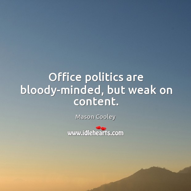 Office politics are bloody-minded, but weak on content. Mason Cooley Picture Quote