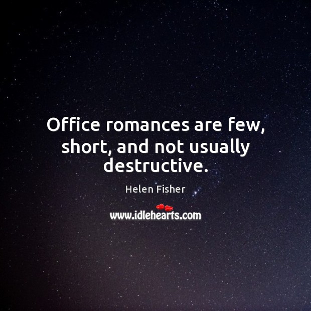 Office romances are few, short, and not usually destructive. Helen Fisher Picture Quote