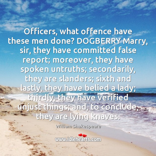 Officers, what offence have these men done? DOGBERRY Marry, sir, they have Image