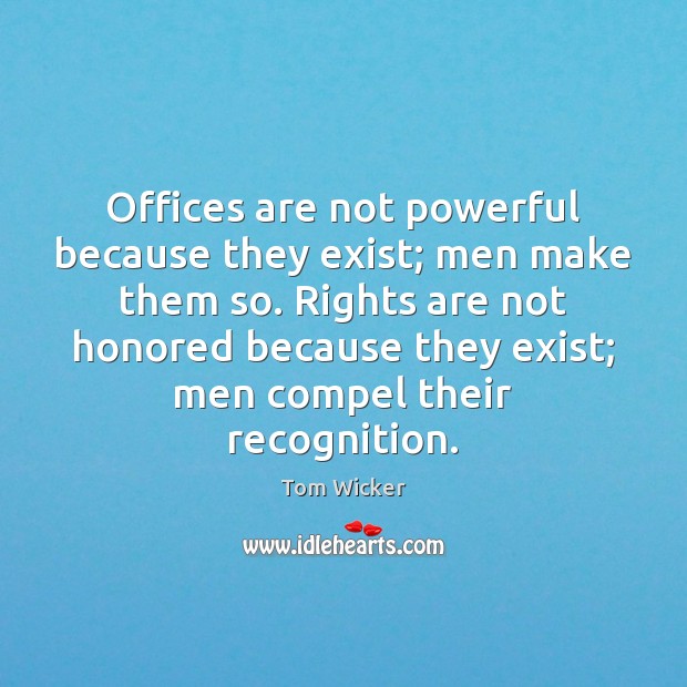 Offices are not powerful because they exist; men make them so. Rights Image