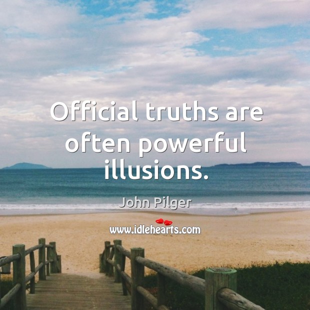 Official truths are often powerful illusions. John Pilger Picture Quote