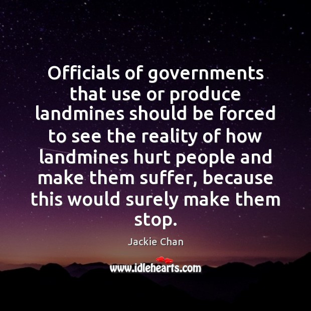 Officials of governments that use or produce landmines should be forced to Jackie Chan Picture Quote