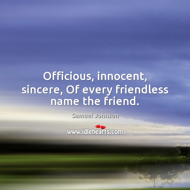 Officious, innocent, sincere, Of every friendless name the friend. Image