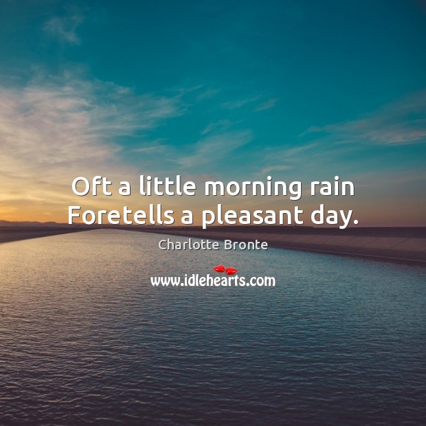 Oft a little morning rain Foretells a pleasant day. Charlotte Bronte Picture Quote