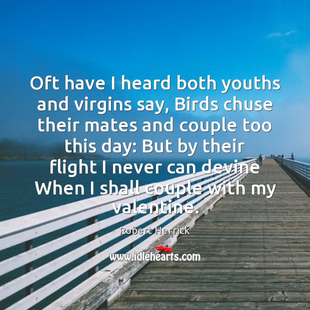 Oft have I heard both youths and virgins say, Birds chuse their Image