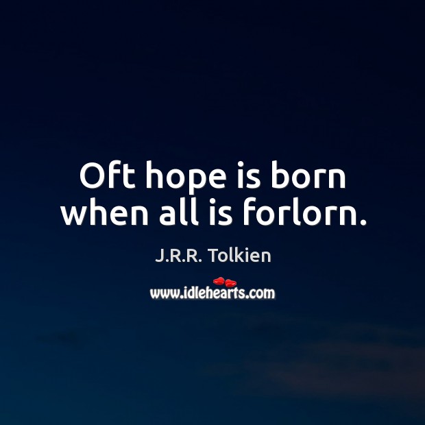 Oft hope is born when all is forlorn. J.R.R. Tolkien Picture Quote