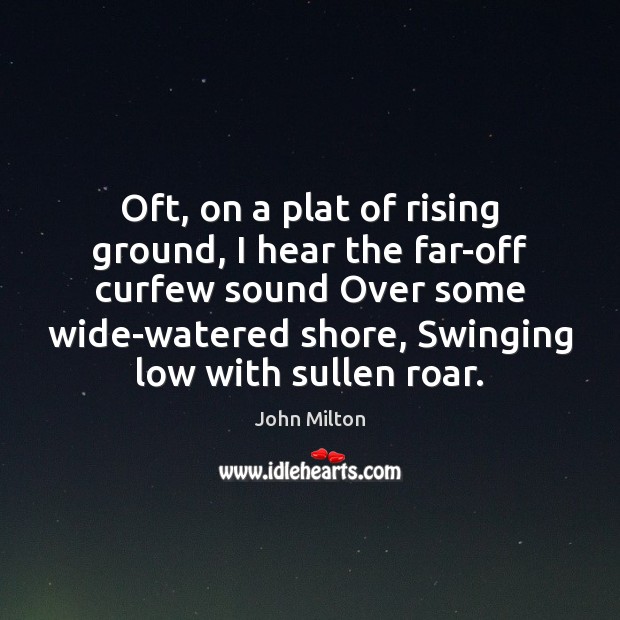 Oft, on a plat of rising ground, I hear the far-off curfew John Milton Picture Quote