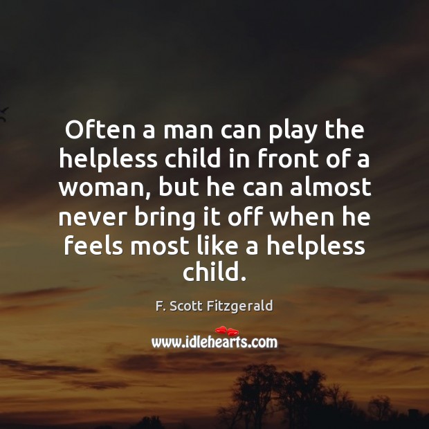 Often a man can play the helpless child in front of a F. Scott Fitzgerald Picture Quote