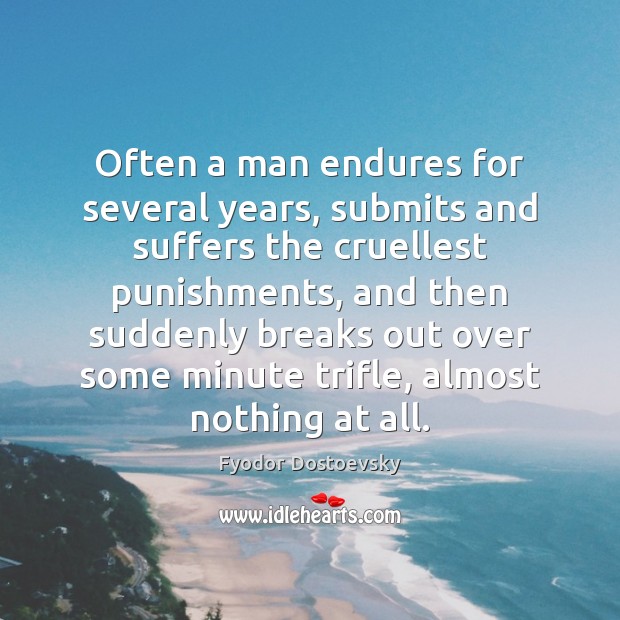 Often a man endures for several years, submits and suffers the cruellest Fyodor Dostoevsky Picture Quote