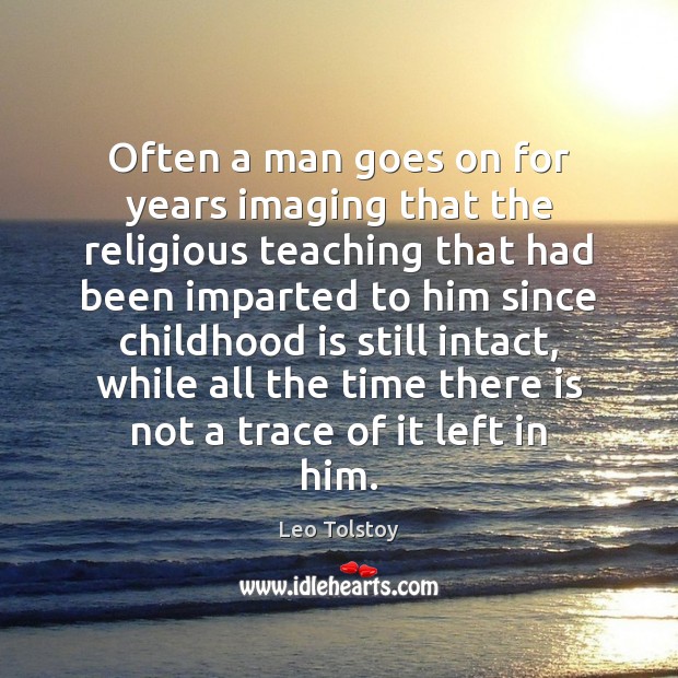 Often a man goes on for years imaging that the religious teaching Childhood Quotes Image
