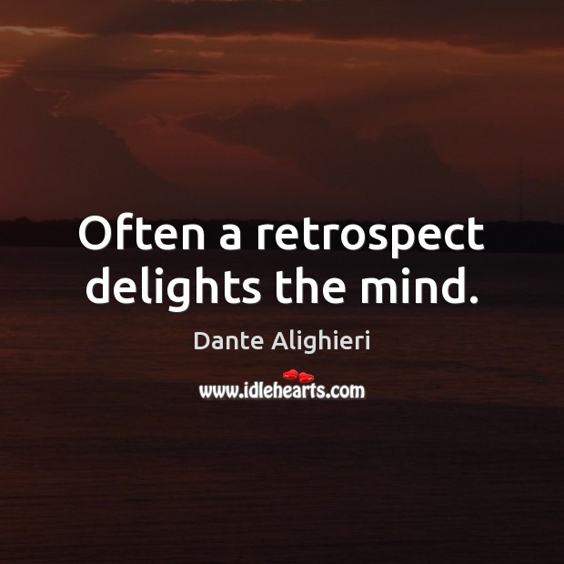 Often a retrospect delights the mind. Dante Alighieri Picture Quote