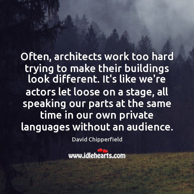 Often, architects work too hard trying to make their buildings look different. David Chipperfield Picture Quote