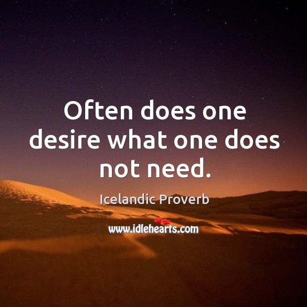 Often does one desire what one does not need. Icelandic Proverbs Image