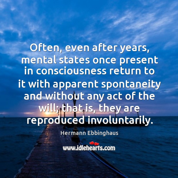 Often, even after years, mental states once present in consciousness return to it with Hermann Ebbinghaus Picture Quote