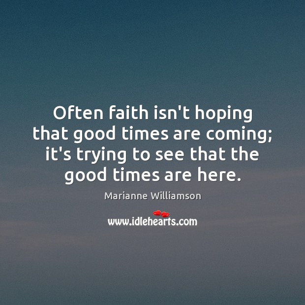 Often faith isn’t hoping that good times are coming; it’s trying to Image