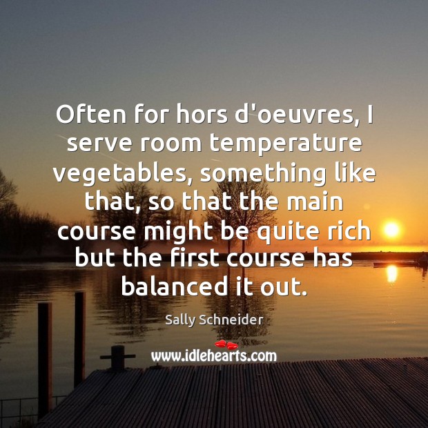 Often for hors d’oeuvres, I serve room temperature vegetables, something like that, Sally Schneider Picture Quote
