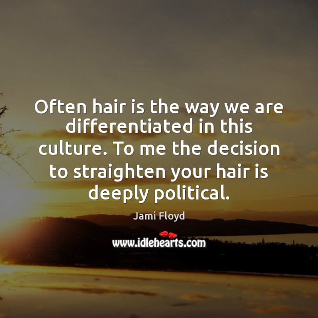 Often hair is the way we are differentiated in this culture. To Jami Floyd Picture Quote