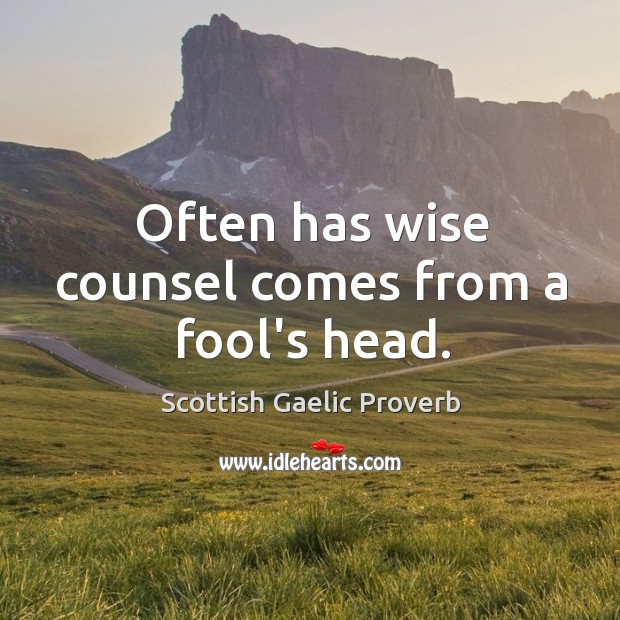 Often has wise counsel comes from a fool’s head. Scottish Gaelic Proverbs Image