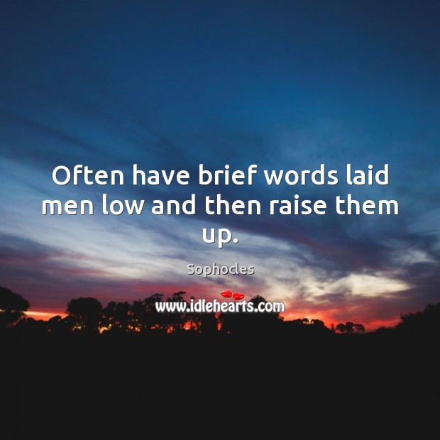 Often have brief words laid men low and then raise them up. Sophocles Picture Quote