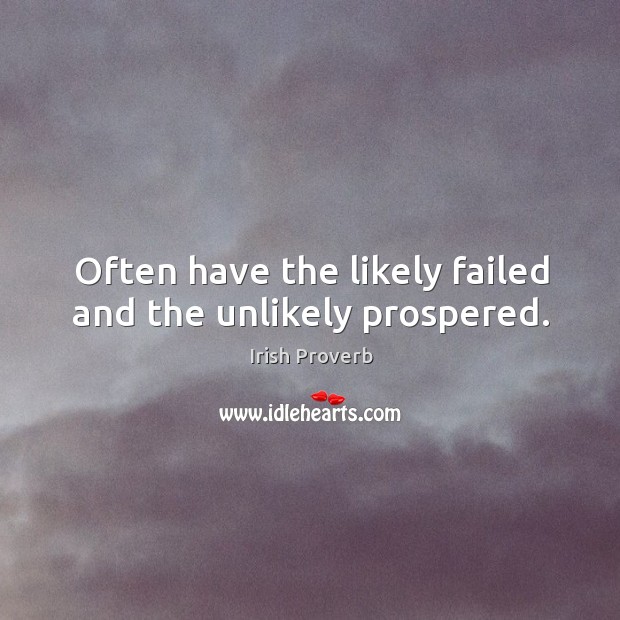 Often have the likely failed and the unlikely prospered. Irish Proverbs Image