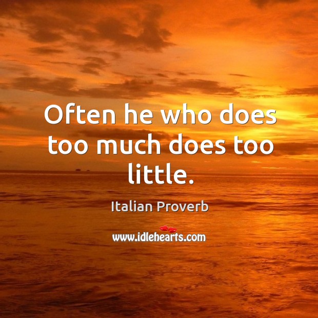 Often he who does too much does too little. Image