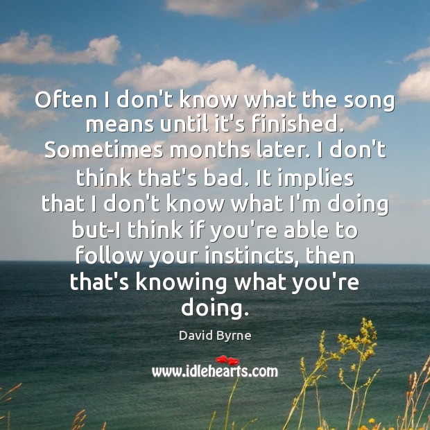 Often I don’t know what the song means until it’s finished. Sometimes David Byrne Picture Quote