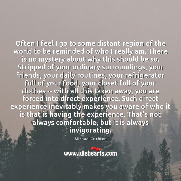Often I feel I go to some distant region of the world Michael Crichton Picture Quote