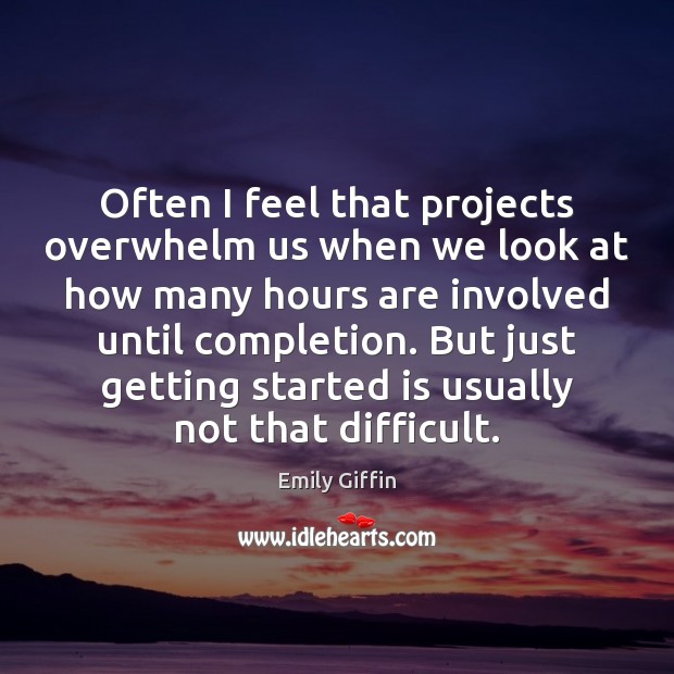 Often I feel that projects overwhelm us when we look at how Emily Giffin Picture Quote