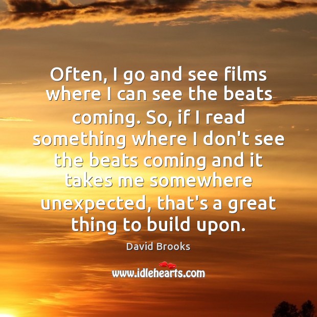 Often, I go and see films where I can see the beats David Brooks Picture Quote