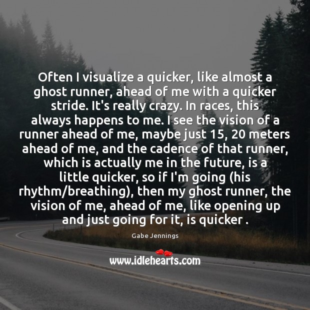 Often I visualize a quicker, like almost a ghost runner, ahead of Image