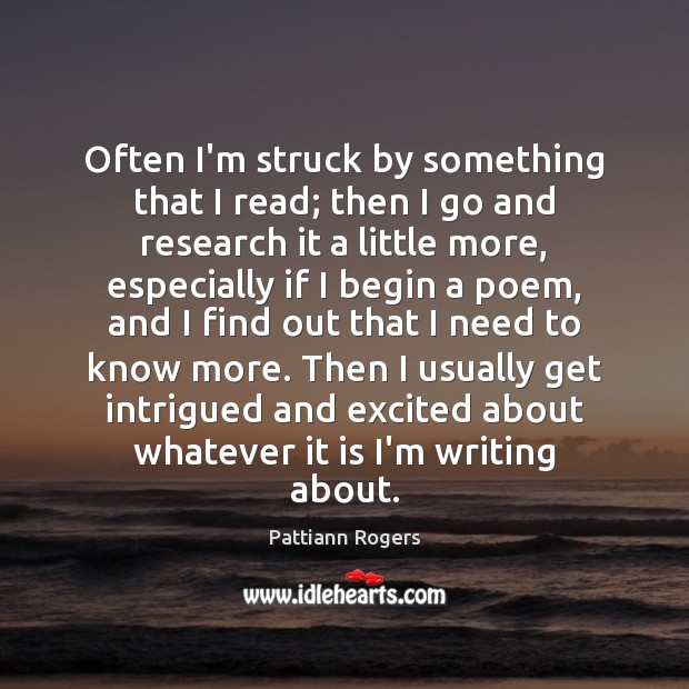 Often I’m struck by something that I read; then I go and Pattiann Rogers Picture Quote