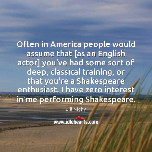 Often in America people would assume that [as an English actor] you’ve Image