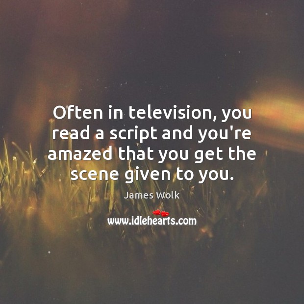 Often in television, you read a script and you’re amazed that you Image