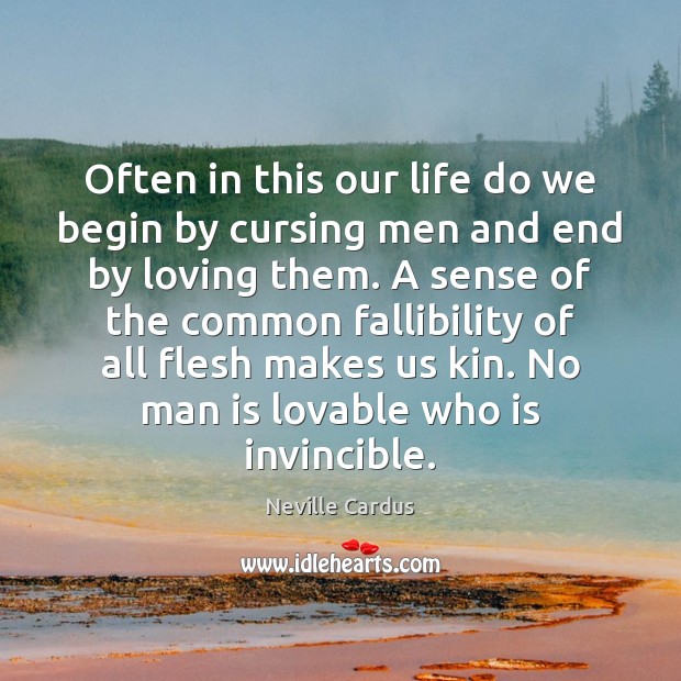 Often in this our life do we begin by cursing men and Neville Cardus Picture Quote