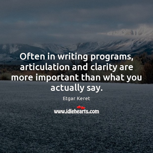 Often in writing programs, articulation and clarity are more important than what Etgar Keret Picture Quote