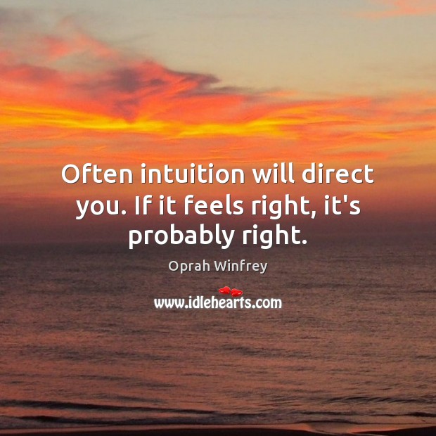 Often intuition will direct you. If it feels right, it’s probably right. Oprah Winfrey Picture Quote