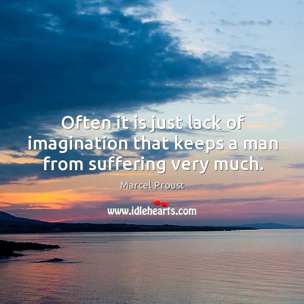 Often it is just lack of imagination that keeps a man from suffering very much. Marcel Proust Picture Quote