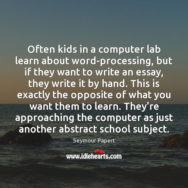 Often kids in a computer lab learn about word-processing, but if they Seymour Papert Picture Quote