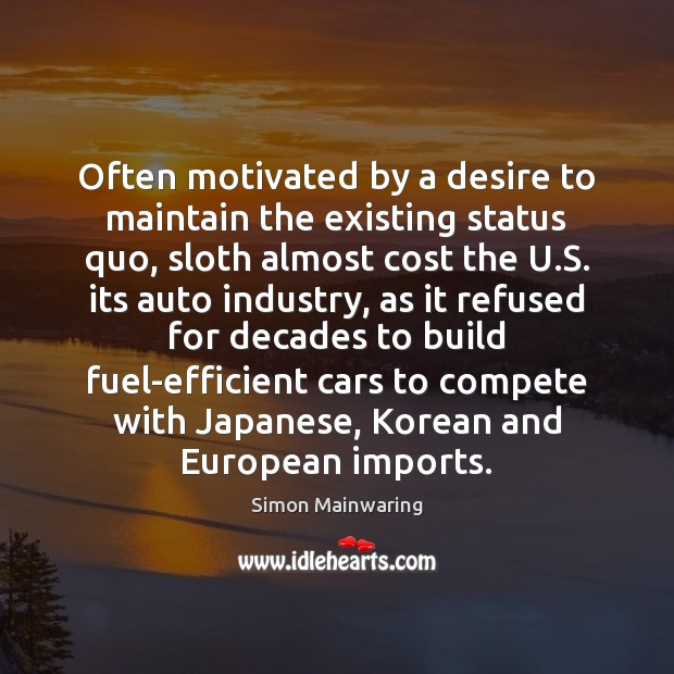 Often motivated by a desire to maintain the existing status quo, sloth Simon Mainwaring Picture Quote