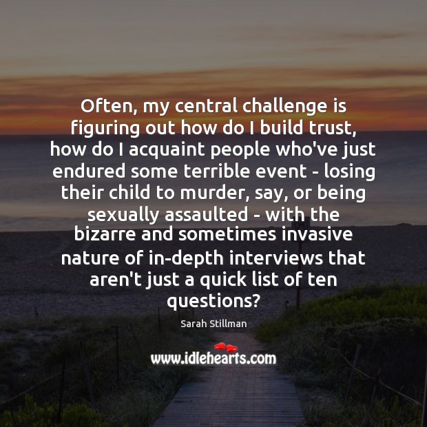 Often, my central challenge is figuring out how do I build trust, Sarah Stillman Picture Quote