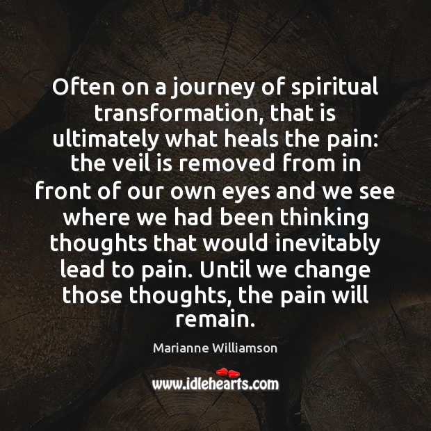 Often on a journey of spiritual transformation, that is ultimately what heals Marianne Williamson Picture Quote